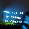 The Future Is Yours To Create Neon Sign - Custom Cool Neon™
